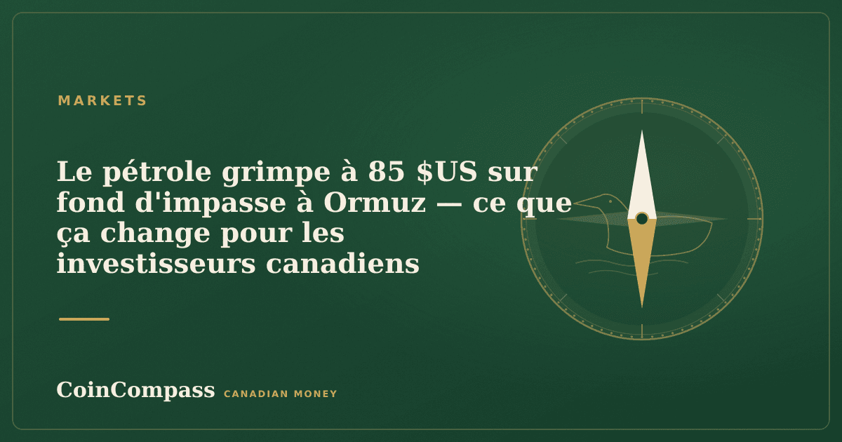 Le pétrole grimpe à 85 $US sur fond d'impasse à Ormuz — ce que ça change pour les investisseurs canadiens — Markets · CoinCompass
