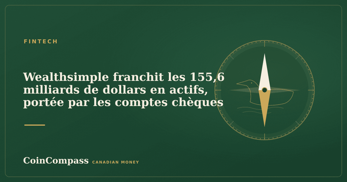 Wealthsimple franchit les 155,6 milliards de dollars en actifs, portée par les comptes chèques — Fintech · CoinCompass